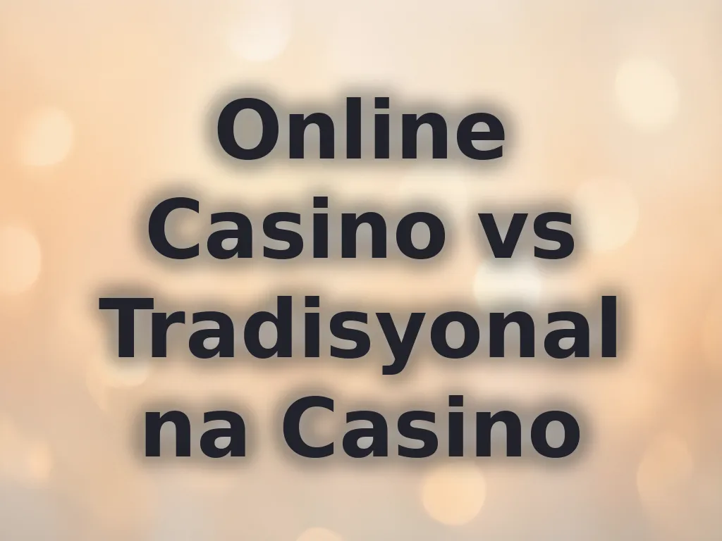 Online Casino vs Tradisyonal na Casino